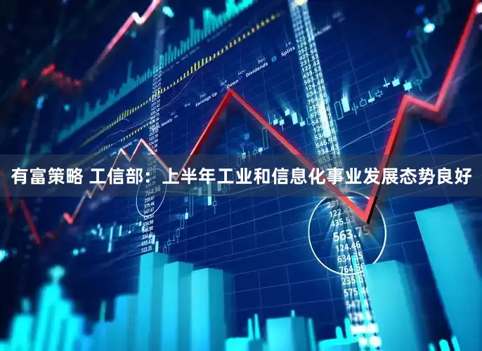 有富策略 工信部：上半年工业和信息化事业发展态势良好